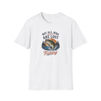 Not All Who Wonder Are Lost Some Are Fishing T-Shirt