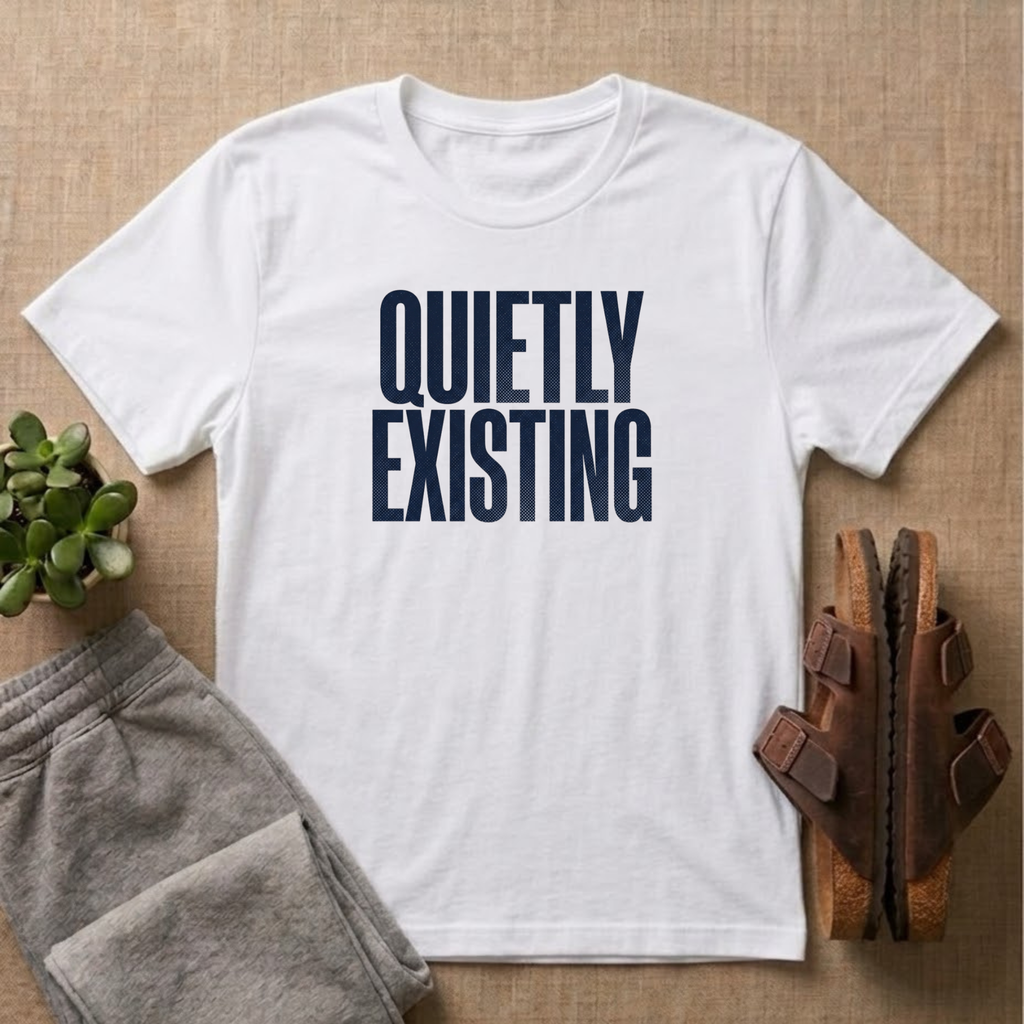 Quietly Existing T-Shirt