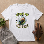 Leave In My Bubble T-Shirt