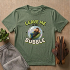 Leave In My Bubble T-Shirt