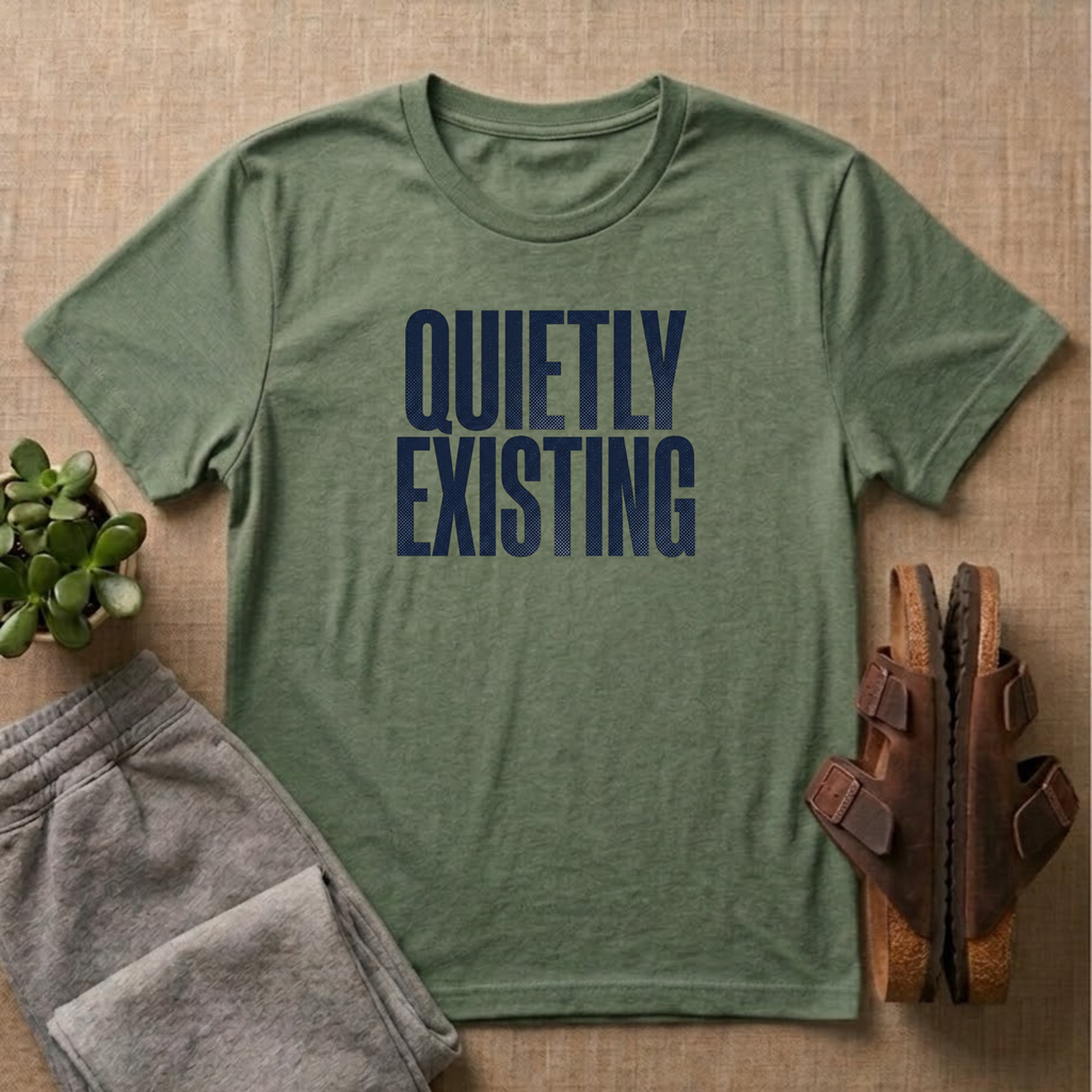 Quietly Existing T-Shirt