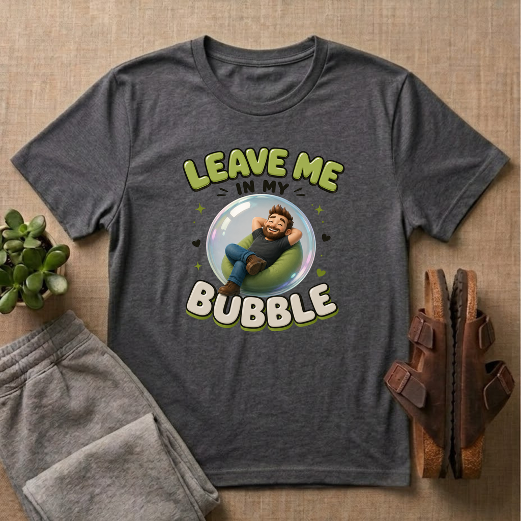 Leave In My Bubble T-Shirt
