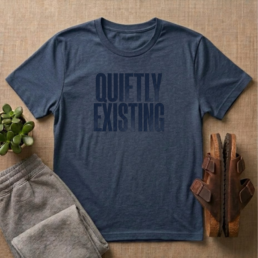 Quietly Existing T-Shirt